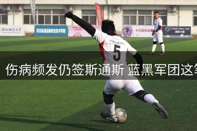 伤病频发仍签斯通斯 蓝黑军团这笔引援暗藏什么玄机？