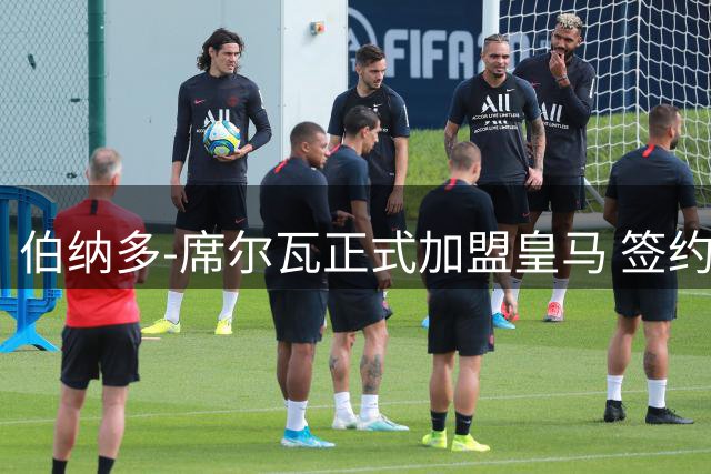 伯纳多-席尔瓦正式加盟皇马 签约仪式圆满举行