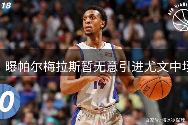 曝帕尔梅拉斯暂无意引进尤文中场阿图尔