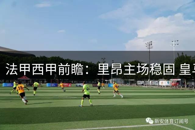 法甲西甲前瞻：里昂主场稳固 皇马客场强势