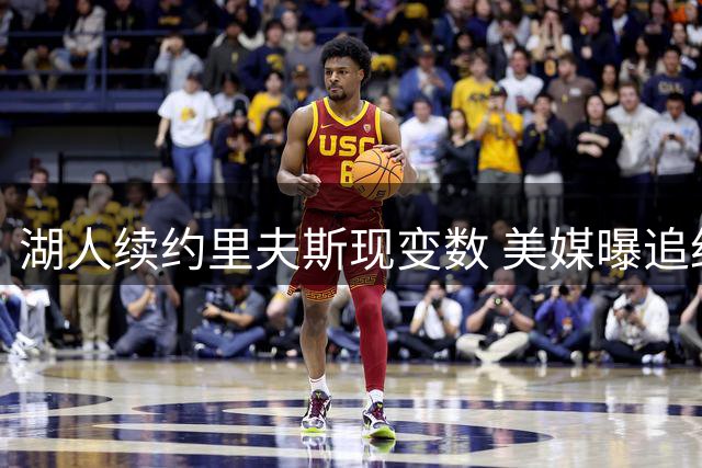 湖人续约里夫斯现变数 美媒曝追约基奇或致其离队